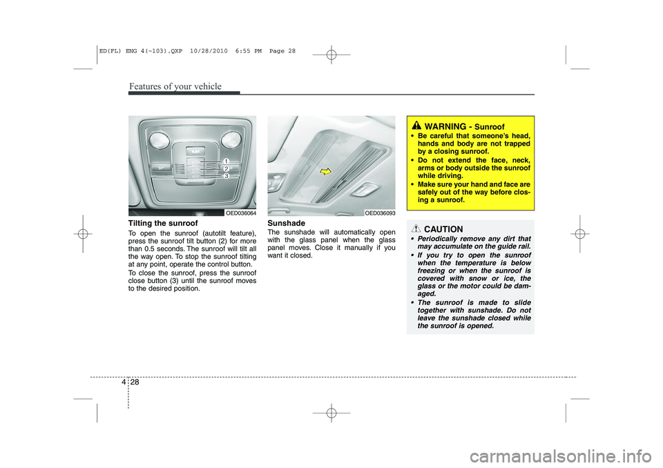 KIA CEED 2011 Owners Manual Features of your vehicle
28
4
Tilting the sunroof
To open the sunroof (autotilt feature),
press the sunroof tilt button (2) for more
than 0.5 seconds. The sunroof will tilt all
the way open. To st KIA CEED 2011 Owners Manual Features of your vehicle
28
4
Tilting the sunroof
To open the sunroof (autotilt feature),
press the sunroof tilt button (2) for more
than 0.5 seconds. The sunroof will tilt all
the way open. To st