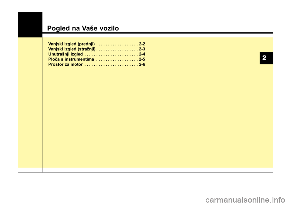 KIA CEED SPORTWAGON 2014  Owners Manual Pogled na Vaše vozilo
Vanjski izgled (prednji) . . . . . . . . . . . . . . . . . . 2-2
Vanjski izgled (stražnji) . . . . . . . . . . . . . . . . . . 2-3
Unutrašnji izgled . . . . . . . . . . . . . 