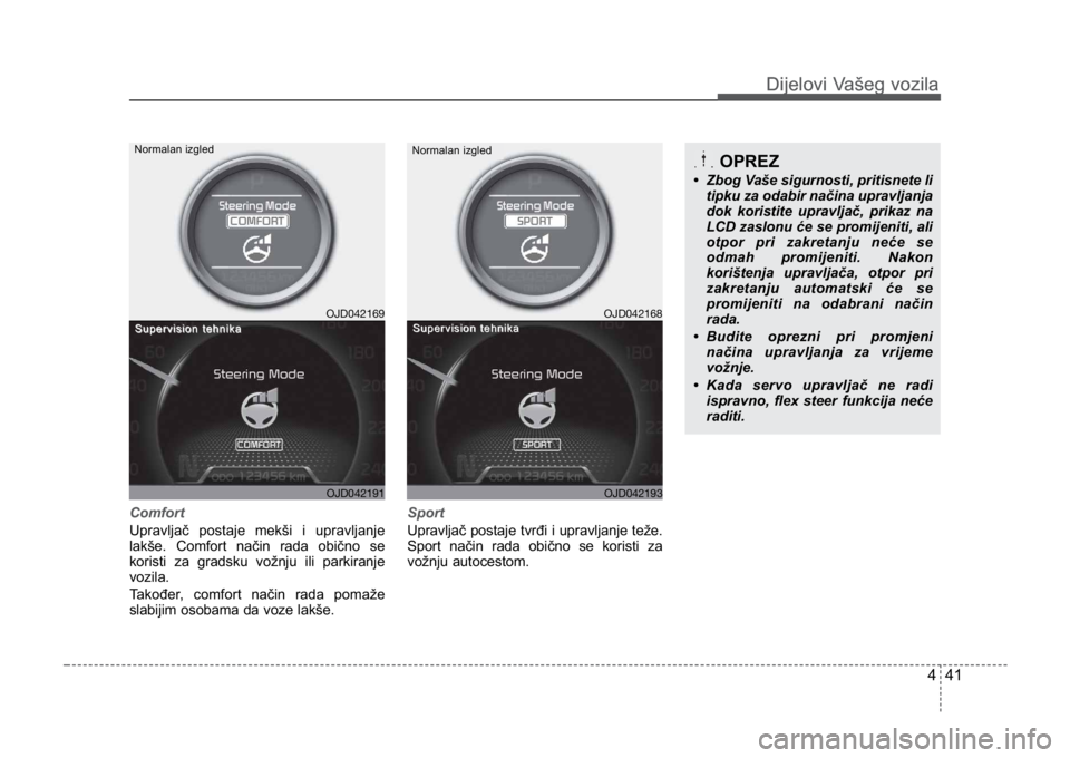 KIA CEED SPORTWAGON 2014 Owners Manual 441
Dijelovi Vašeg vozilaDijelovi Vašeg vozila
Comfort
Upravljač postaje mekši i upravljanje
lakše. Comfort način rada obično se
koristi za gradsku vožnju ili parkiranje
vozila.
Također
, co KIA CEED SPORTWAGON 2014 Owners Manual 441
Dijelovi Vašeg vozilaDijelovi Vašeg vozila
Comfort
Upravljač postaje mekši i upravljanje
lakše. Comfort način rada obično se
koristi za gradsku vožnju ili parkiranje
vozila.
Također
, co