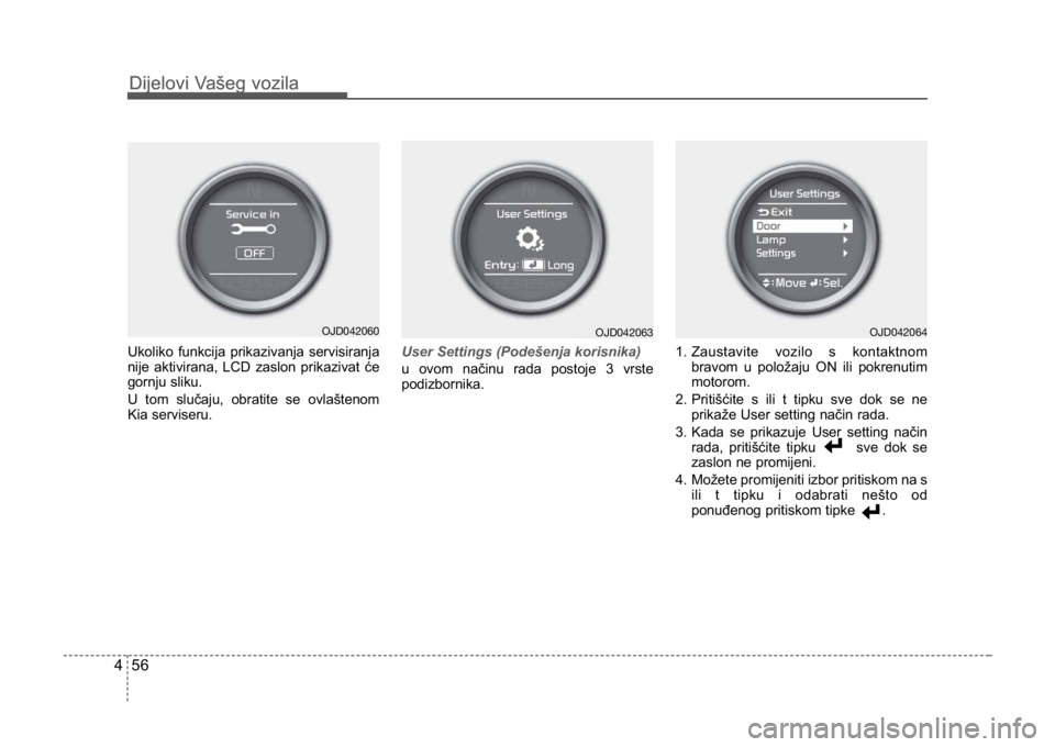 KIA CEED SPORTWAGON 2014  Owners Manual Dijelovi Vašeg vozila
564
Dijelovi Vašeg vozila
Ukoliko funkcija prikazivanja servisiranja
nije aktivirana, LCD zaslon prikazivat će
gornju sliku.
U tom slučaju, obratite se ovlaštenom
Kia servis