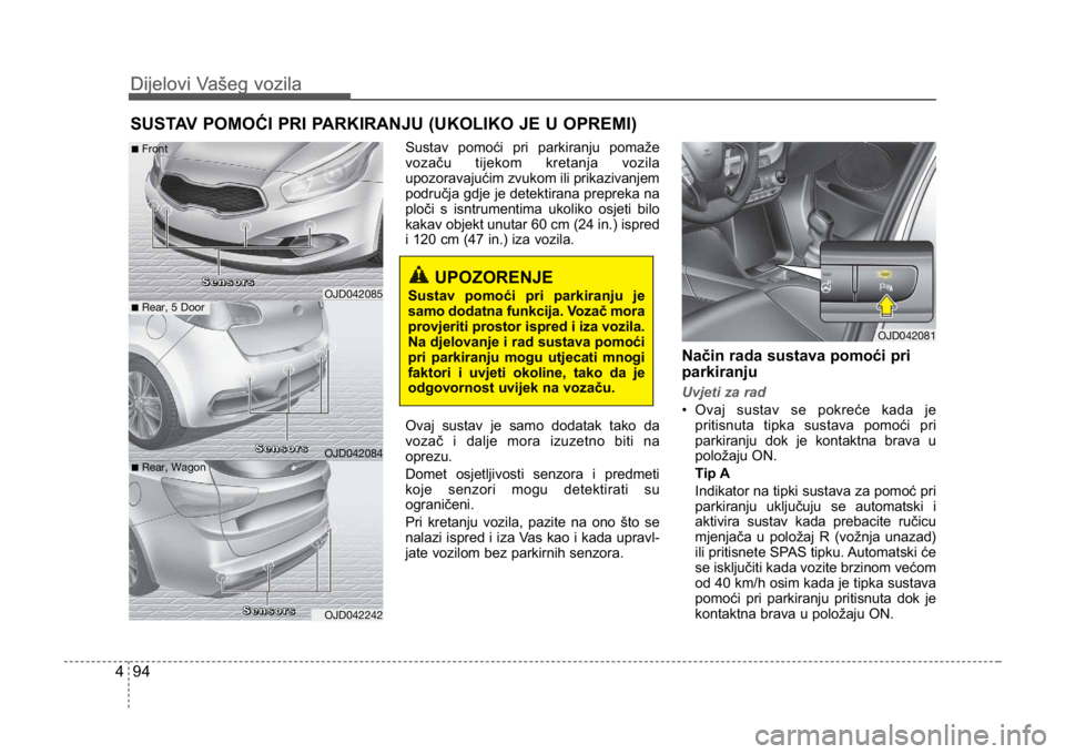 KIA CEED SPORTWAGON 2014 Owners Manual Dijelovi Vašeg vozila
944
Dijelovi Vašeg vozila
Sustav pomoći pri parkiranju pomaže
vozaču tijekom kretanja vozila
upozoravajućim zvukom ili prikazivanjem
područja gdje je detektirana prepreka KIA CEED SPORTWAGON 2014 Owners Manual Dijelovi Vašeg vozila
944
Dijelovi Vašeg vozila
Sustav pomoći pri parkiranju pomaže
vozaču tijekom kretanja vozila
upozoravajućim zvukom ili prikazivanjem
područja gdje je detektirana prepreka