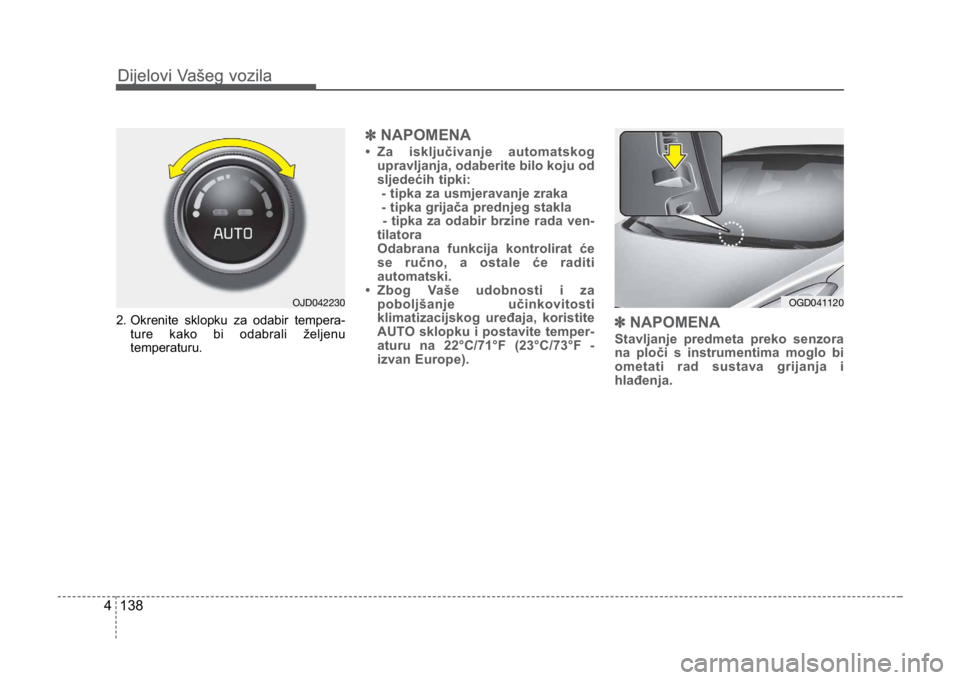 KIA CEED SPORTWAGON 2014  Owners Manual Dijelovi Vašeg vozila
1384
Dijelovi Vašeg vozila
2. Okrenite sklopku za odabir tempera-ture kako bi odabrali željenu
temperaturu.
✽NAPOMENA
• Za isključivanje automatskog
upravljanja, odaberit