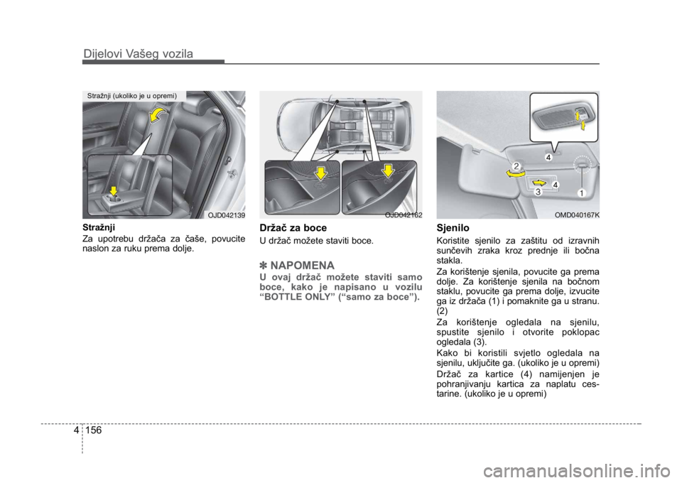 KIA CEED SPORTWAGON 2014  Owners Manual Dijelovi Vašeg vozila
1564
Dijelovi Vašeg vozila
Stražnji 
Za upotrebu držača za čaše, povucite
naslon za ruku prema dolje.Držač za boce
U držač možete staviti boce.
✽NAPOMENA
U ovaj dr