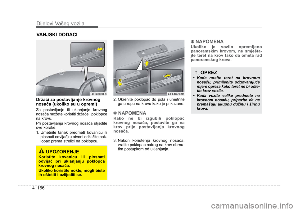 KIA CEED SPORTWAGON 2014 Owners Manual 166
4
Dijelovi Vašeg vozila
OPREZ
• Kada nosite teret na krovnom
nosaču, primijenite odgovarajuće
mjere opreza kako teret ne bi ošte-
tio krov vozila.
• Kada vozite velike predmete na krovnom KIA CEED SPORTWAGON 2014 Owners Manual 166
4
Dijelovi Vašeg vozila
OPREZ
• Kada nosite teret na krovnom
nosaču, primijenite odgovarajuće
mjere opreza kako teret ne bi ošte-
tio krov vozila.
• Kada vozite velike predmete na krovnom