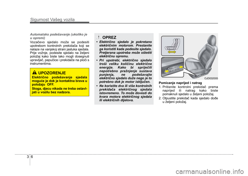 KIA CEED SPORTWAGON 2014 Owners Manual Sigurnost Vašeg vozila
63
Automatsko podešavanje (ukoliko je
u opremi)
Vozačevo sjedalo može se podesiti
upotrebom kontrolnih prekidača koji se
nalaze na vanjskoj strani jastuka sjedala.
Prije vo KIA CEED SPORTWAGON 2014 Owners Manual Sigurnost Vašeg vozila
63
Automatsko podešavanje (ukoliko je
u opremi)
Vozačevo sjedalo može se podesiti
upotrebom kontrolnih prekidača koji se
nalaze na vanjskoj strani jastuka sjedala.
Prije vo