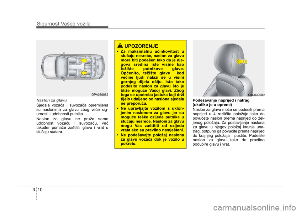 KIA CEED SPORTWAGON 2014 Owners Manual Sigurnost Vašeg vozila
103
Naslon za glavu
Sjedala vozača i suvozača opremljena
su naslonima za glavu zbog veće sig-
urnosti i udobnosti putnika.
Naslon za glavu ne pruža samo
udobnost vozaču i KIA CEED SPORTWAGON 2014 Owners Manual Sigurnost Vašeg vozila
103
Naslon za glavu
Sjedala vozača i suvozača opremljena
su naslonima za glavu zbog veće sig-
urnosti i udobnosti putnika.
Naslon za glavu ne pruža samo
udobnost vozaču i