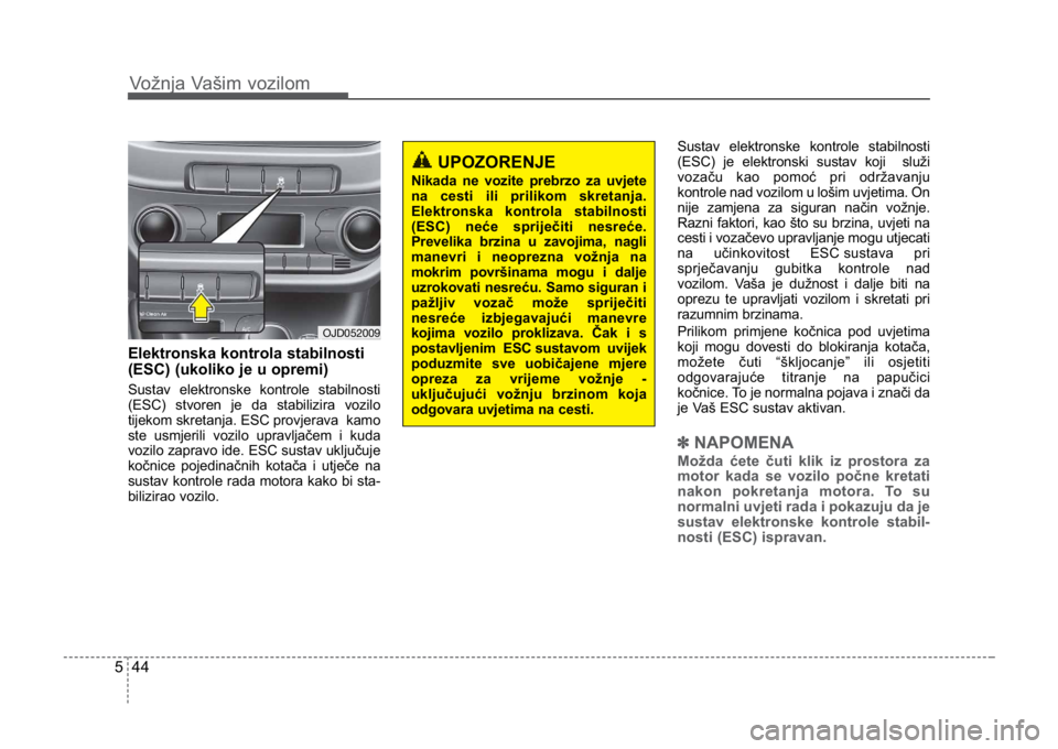 KIA CEED SPORTWAGON 2014 Owners Manual Vožnja Vašim vozilom
445
Elektronska kontrola stabilnosti
(ESC) (ukoliko je u opremi)
Sustav elektronske kontrole stabilnosti
(ESC) stvoren je da stabilizira vozilo
tijekom skretanja. ESC provjerava KIA CEED SPORTWAGON 2014 Owners Manual Vožnja Vašim vozilom
445
Elektronska kontrola stabilnosti
(ESC) (ukoliko je u opremi)
Sustav elektronske kontrole stabilnosti
(ESC) stvoren je da stabilizira vozilo
tijekom skretanja. ESC provjerava