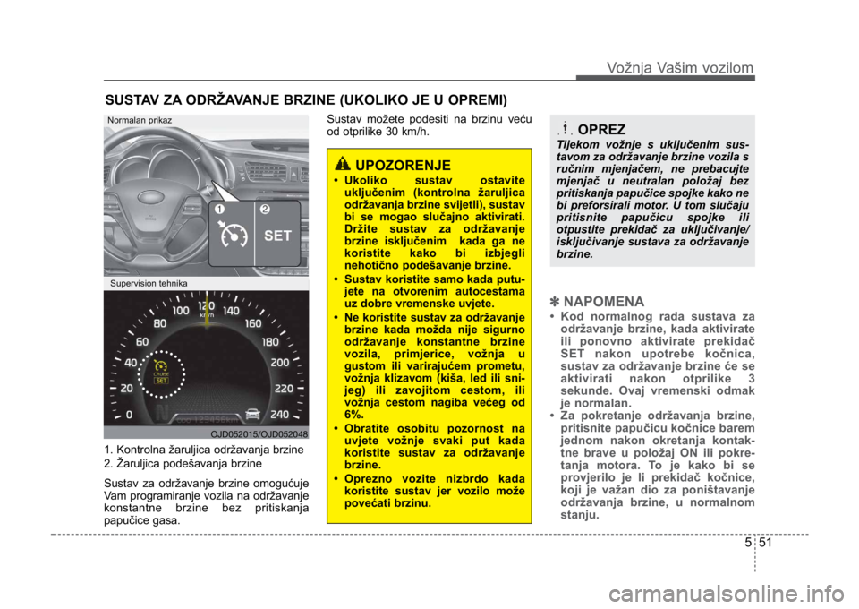 KIA CEED SPORTWAGON 2014 Owners Manual 551
Vožnja Vašim vozilom
1. Kontrolna žaruljica održavanja brzine
2. Žaruljica podešavanja brzine
Sustav za održavanje brzine omogućuje
Vam programiranje vozila na održavanje
konstantne brzin KIA CEED SPORTWAGON 2014 Owners Manual 551
Vožnja Vašim vozilom
1. Kontrolna žaruljica održavanja brzine
2. Žaruljica podešavanja brzine
Sustav za održavanje brzine omogućuje
Vam programiranje vozila na održavanje
konstantne brzin