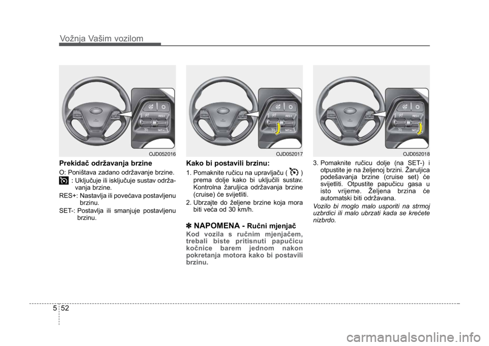 KIA CEED SPORTWAGON 2014 Owners Manual Vožnja Vašim vozilom
525
Prekidač održavanja brzine
O: Poništava zadano održavanje brzine.: Uključuje ili isključuje sustav održa-
vanja brzine.
RES+: Nastavlja ili povećava postavljenu brz KIA CEED SPORTWAGON 2014 Owners Manual Vožnja Vašim vozilom
525
Prekidač održavanja brzine
O: Poništava zadano održavanje brzine.: Uključuje ili isključuje sustav održa-
vanja brzine.
RES+: Nastavlja ili povećava postavljenu brz