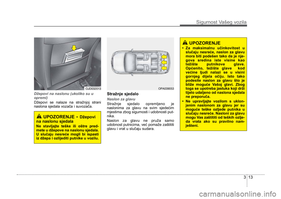KIA CEED SPORTWAGON 2014 Owners Manual 313
Sigurnost Vašeg vozila
Džepovi na naslonu (ukoliko su u
opremi)
Džepovi se nalaze na stražnjoj strani
naslona sjedala vozača i suvozača.Stražnje sjedalo
Naslon za glavu
Stražnje sjedalo o KIA CEED SPORTWAGON 2014 Owners Manual 313
Sigurnost Vašeg vozila
Džepovi na naslonu (ukoliko su u
opremi)
Džepovi se nalaze na stražnjoj strani
naslona sjedala vozača i suvozača.Stražnje sjedalo
Naslon za glavu
Stražnje sjedalo o
