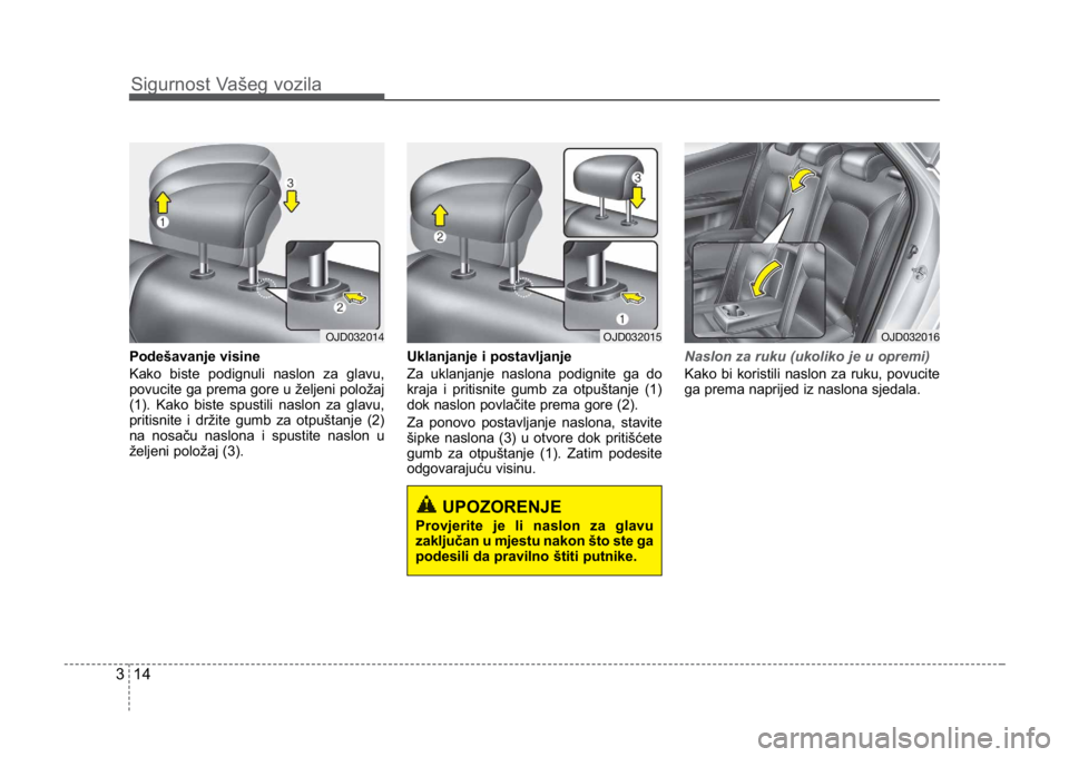 KIA CEED SPORTWAGON 2014  Owners Manual Sigurnost Vašeg vozila
143
Podešavanje visine
Kako biste podignuli naslon za glavu,
povucite ga prema gore u željeni položaj
(1). Kako biste spustili naslon za glavu,
pritisnite i držite gumb za 