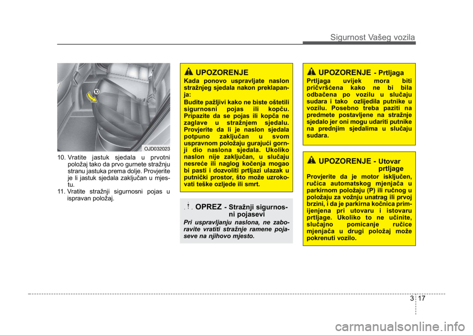 KIA CEED SPORTWAGON 2014 Owners Manual 317
Sigurnost Vašeg vozila
10. Vratite jastuk sjedala u prvotni
položaj tako da prvo gurnete stražnju
stranu jastuka prema dolje. Provjerite
je li jastuk sjedala zaključan u mjes-
tu.
11. Vratite KIA CEED SPORTWAGON 2014 Owners Manual 317
Sigurnost Vašeg vozila
10. Vratite jastuk sjedala u prvotni
položaj tako da prvo gurnete stražnju
stranu jastuka prema dolje. Provjerite
je li jastuk sjedala zaključan u mjes-
tu.
11. Vratite
