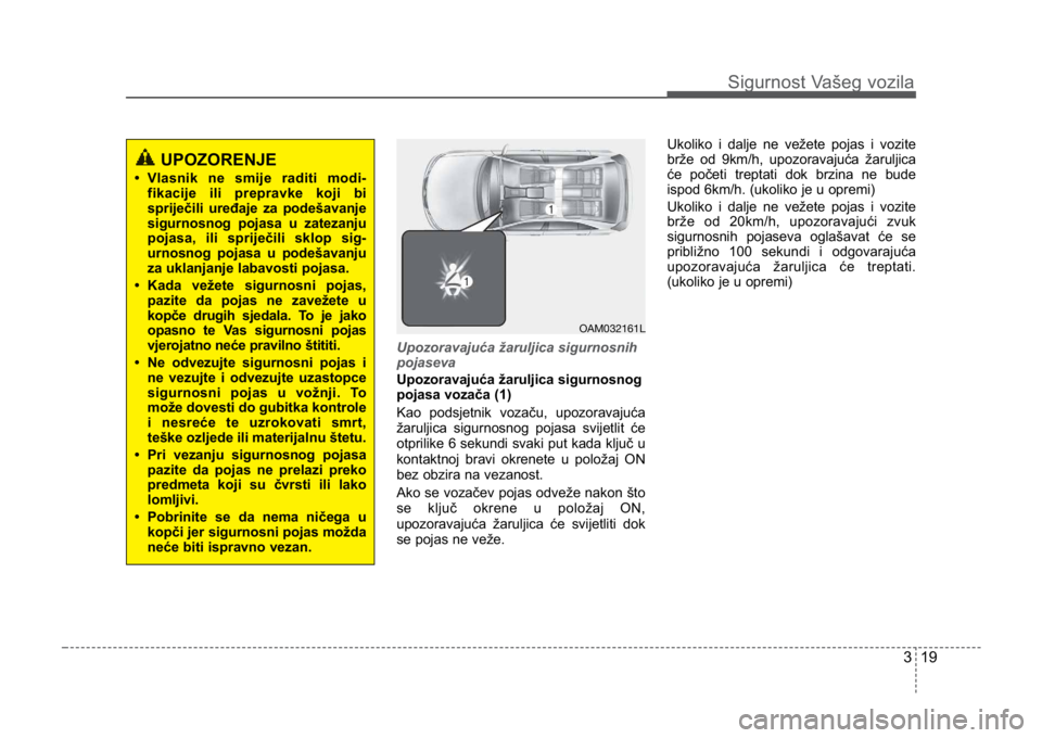 KIA CEED SPORTWAGON 2014 Owners Manual 319
Sigurnost Vašeg vozila
Upozoravajuća žaruljica sigurnosnih
pojaseva
Upozoravajuća žaruljica sigurnosnog
pojasa vozača (1)
Kao podsjetnik vozaču, upozoravajuća
žaruljica sigurnosnog pojasa KIA CEED SPORTWAGON 2014 Owners Manual 319
Sigurnost Vašeg vozila
Upozoravajuća žaruljica sigurnosnih
pojaseva
Upozoravajuća žaruljica sigurnosnog
pojasa vozača (1)
Kao podsjetnik vozaču, upozoravajuća
žaruljica sigurnosnog pojasa