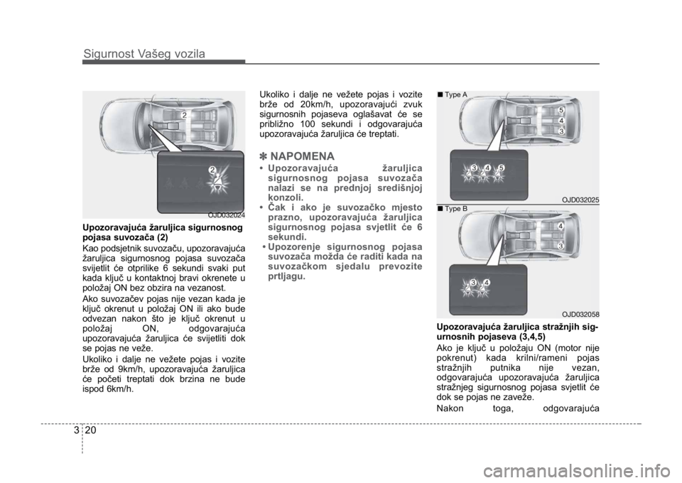 KIA CEED SPORTWAGON 2014 Owners Manual Sigurnost Vašeg vozila
203
Upozoravajuća žaruljica sigurnosnog
pojasa suvozača (2)
Kao podsjetnik suvozaču, upozoravajuća
žaruljica sigurnosnog pojasa suvozača
svijetlit će otprilike 6 sekun KIA CEED SPORTWAGON 2014 Owners Manual Sigurnost Vašeg vozila
203
Upozoravajuća žaruljica sigurnosnog
pojasa suvozača (2)
Kao podsjetnik suvozaču, upozoravajuća
žaruljica sigurnosnog pojasa suvozača
svijetlit će otprilike 6 sekun