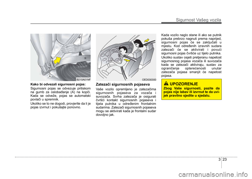 KIA CEED SPORTWAGON 2014 Owners Manual 323
Sigurnost Vašeg vozila
Kako bi odvezali sigurnosni pojas:
Sigurnosni pojas se odvezuje pritiskom
na gumb za oslobađanje (A) na kopči.
Kada se odveže, pojas se automatski
povlači u spremnik.
U KIA CEED SPORTWAGON 2014 Owners Manual 323
Sigurnost Vašeg vozila
Kako bi odvezali sigurnosni pojas:
Sigurnosni pojas se odvezuje pritiskom
na gumb za oslobađanje (A) na kopči.
Kada se odveže, pojas se automatski
povlači u spremnik.
U