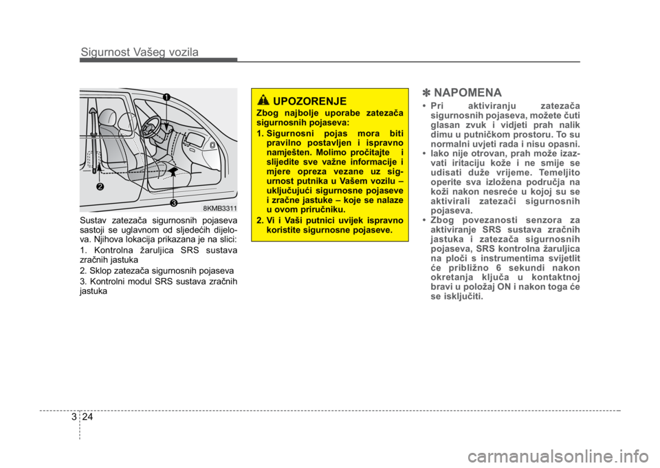 KIA CEED SPORTWAGON 2014 Owners Manual Sigurnost Vašeg vozila
243
Sustav zatezača sigurnosnih pojaseva
sastoji se uglavnom od sljedećih dijelo-
va. Njihova lokacija prikazana je na slici:
1. Kontrolna žaruljica SRS sustava
zračnih jas KIA CEED SPORTWAGON 2014 Owners Manual Sigurnost Vašeg vozila
243
Sustav zatezača sigurnosnih pojaseva
sastoji se uglavnom od sljedećih dijelo-
va. Njihova lokacija prikazana je na slici:
1. Kontrolna žaruljica SRS sustava
zračnih jas