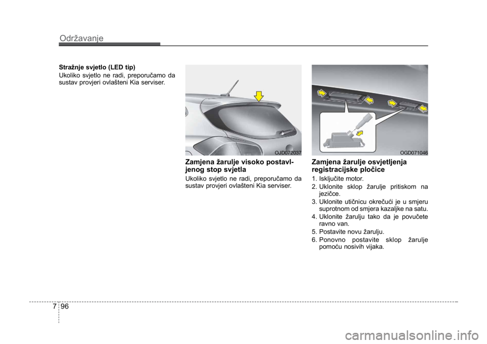 KIA CEED SPORTWAGON 2014  Owners Manual Održavanje
967
Stražnje svjetlo (LED tip)
Ukoliko svjetlo ne radi, preporučamo da
sustav provjeri ovlašteni Kia serviser.
Zamjena žarulje visoko postavl-
jenog stop svjetla
Ukoliko svjetlo ne rad