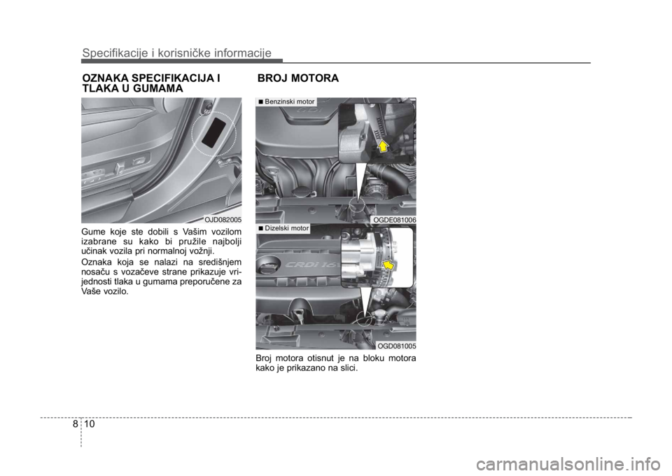 KIA CEED SPORTWAGON 2014  Owners Manual Specifikacije i korisničke informacije
108
Gume koje ste dobili s Vašim vozilom
izabrane su kako bi pružile najbolji
učinak vozila pri normalnoj vožnji.
Oznaka koja se nalazi na središnjem
nosa