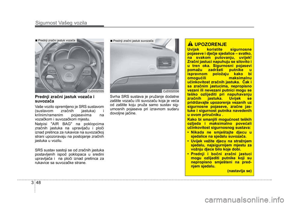 KIA CEED SPORTWAGON 2014 Owners Manual Sigurnost Vašeg vozila
483
UPOZORENJE
Uvijek koristite sigurnosne
pojaseve i dječje sjedalice – svatko,
na svakom putovanju, uvijek!
Zračni jastuci napuhuju se silovito i
u tren oka. Sigurnosni p KIA CEED SPORTWAGON 2014 Owners Manual Sigurnost Vašeg vozila
483
UPOZORENJE
Uvijek koristite sigurnosne
pojaseve i dječje sjedalice – svatko,
na svakom putovanju, uvijek!
Zračni jastuci napuhuju se silovito i
u tren oka. Sigurnosni p