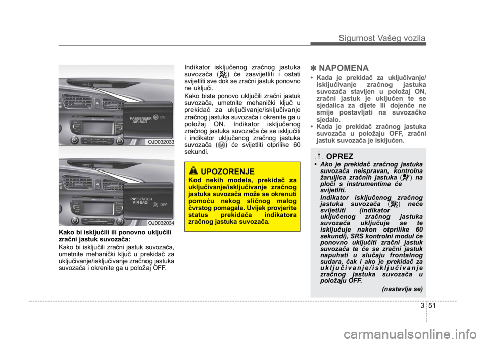 KIA CEED SPORTWAGON 2014 Owners Manual 351
Sigurnost Vašeg vozila
Kako bi isključili ili ponovno uključili
zračni jastuk suvozača:
Kako bi isključili zračni jastuk suvozača,
umetnite mehanički ključ u prekidač za
uključivanje/i KIA CEED SPORTWAGON 2014 Owners Manual 351
Sigurnost Vašeg vozila
Kako bi isključili ili ponovno uključili
zračni jastuk suvozača:
Kako bi isključili zračni jastuk suvozača,
umetnite mehanički ključ u prekidač za
uključivanje/i