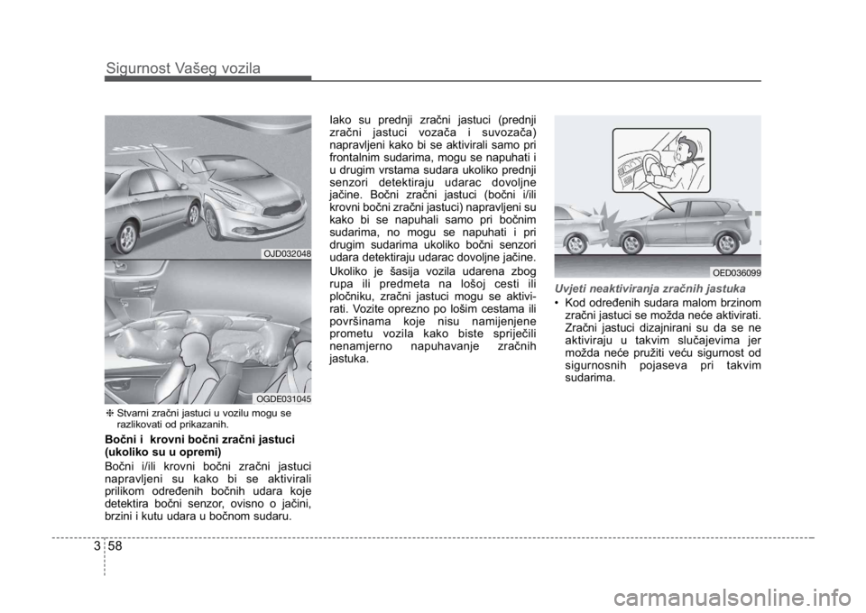 KIA CEED SPORTWAGON 2014 Owners Manual Sigurnost Vašeg vozila
583
Bočni i krovni bočni zračni jastuci
(ukoliko su u opremi)
Bočni i/ili krovni bočni zračni jastuci
napravljeni su kako bi se aktivirali
prilikom određenih bočnih u KIA CEED SPORTWAGON 2014 Owners Manual Sigurnost Vašeg vozila
583
Bočni i krovni bočni zračni jastuci
(ukoliko su u opremi)
Bočni i/ili krovni bočni zračni jastuci
napravljeni su kako bi se aktivirali
prilikom određenih bočnih u