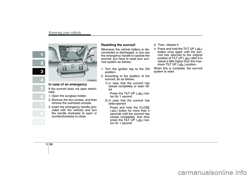 KIA CERATO 2007 Owners Manual Knowing your vehicle
98
3
1 23456789
In case of an emergency
If the sunroof does not open electri- cally:
1. Open the sunglass holder.
2. Remove the two screws, and then
remove the overhead consol KIA CERATO 2007 Owners Manual Knowing your vehicle
98
3
1 23456789
In case of an emergency
If the sunroof does not open electri- cally:
1. Open the sunglass holder.
2. Remove the two screws, and then
remove the overhead consol