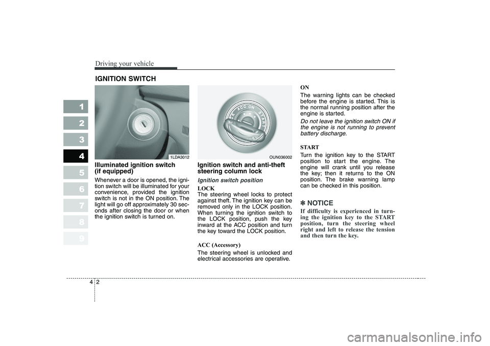 KIA CERATO 2007 Owners Manual Driving your vehicle
2
4
1 23456789
Illuminated ignition switch (if equipped)
Whenever a door is opened, the igni-
tion switch will be illuminated for your
convenience, provided the ignition
switch KIA CERATO 2007 Owners Manual Driving your vehicle
2
4
1 23456789
Illuminated ignition switch (if equipped)
Whenever a door is opened, the igni-
tion switch will be illuminated for your
convenience, provided the ignition
switch