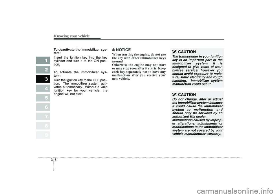 KIA CERATO 2007 Owners Manual Knowing your vehicle
6
3
1 23456789
To deactivate the immobilizer sys- tem:
Insert the ignition key into the key
cylinder and turn it to the ON posi-tion.
To activate the immobilizer sys- tem:
Tur KIA CERATO 2007 Owners Manual Knowing your vehicle
6
3
1 23456789
To deactivate the immobilizer sys- tem:
Insert the ignition key into the key
cylinder and turn it to the ON posi-tion.
To activate the immobilizer sys- tem:
Tur
