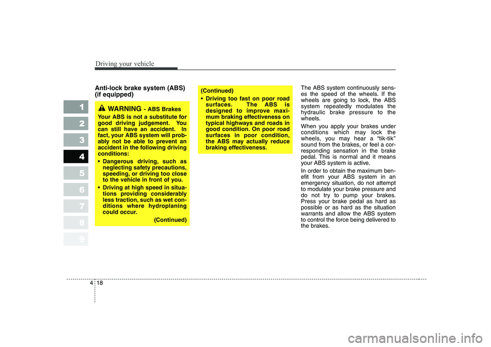 KIA CERATO 2007 Owners Manual Driving your vehicle
18
4
1 23456789
Anti-lock brake system (ABS) (if equipped) The ABS system continuously sens-
es the speed of the wheels. If the
wheels are going to lock, the ABSsystem repeatedly KIA CERATO 2007 Owners Manual Driving your vehicle
18
4
1 23456789
Anti-lock brake system (ABS) (if equipped) The ABS system continuously sens-
es the speed of the wheels. If the
wheels are going to lock, the ABSsystem repeatedly
