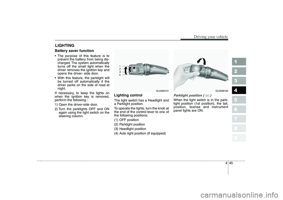KIA CERATO 2007 Owners Manual 445
1 23456789
Driving your vehicle
Battery saver function
The purpose of this feature is toprevent the battery from being dis-
charged. The system automatically
turns off the small light when t KIA CERATO 2007 Owners Manual 445
1 23456789
Driving your vehicle
Battery saver function
The purpose of this feature is toprevent the battery from being dis-
charged. The system automatically
turns off the small light when t