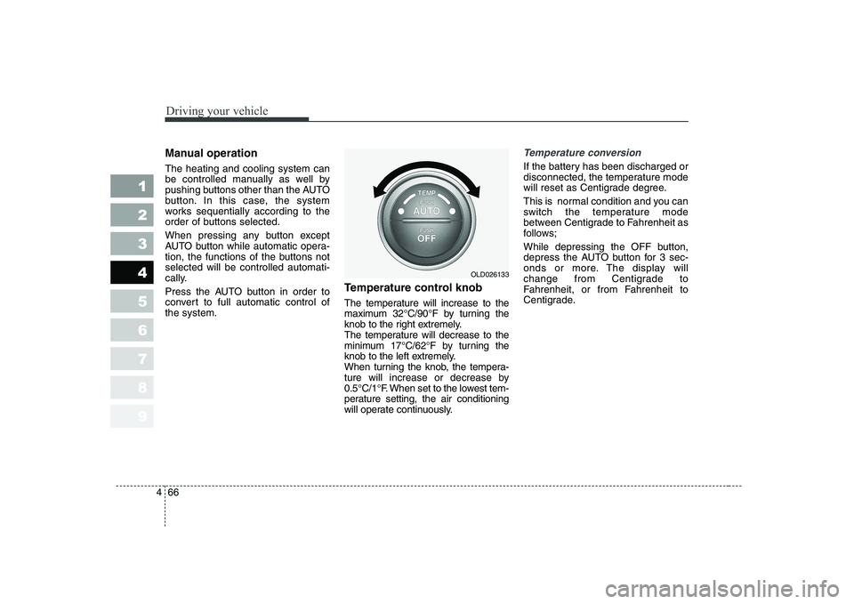 KIA CERATO 2007 Owners Manual Driving your vehicle
66
4
1 23456789
Manual operation The heating and cooling system can
be controlled manually as well by
pushing buttons other than the AUTO
button. In this case, the system
works KIA CERATO 2007 Owners Manual Driving your vehicle
66
4
1 23456789
Manual operation The heating and cooling system can
be controlled manually as well by
pushing buttons other than the AUTO
button. In this case, the system
works