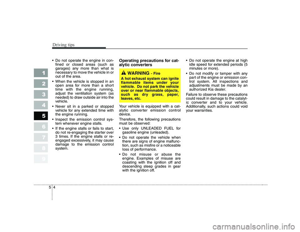 KIA CERATO 2007 Owners Manual Driving tips
4
5
Do not operate the engine in con-
fined or closed areas (such as
garages) any more than what is
necessary to move the vehicle in orout of the area.
When the vehicle is stopped in KIA CERATO 2007 Owners Manual Driving tips
4
5
Do not operate the engine in con-
fined or closed areas (such as
garages) any more than what is
necessary to move the vehicle in orout of the area.
When the vehicle is stopped in