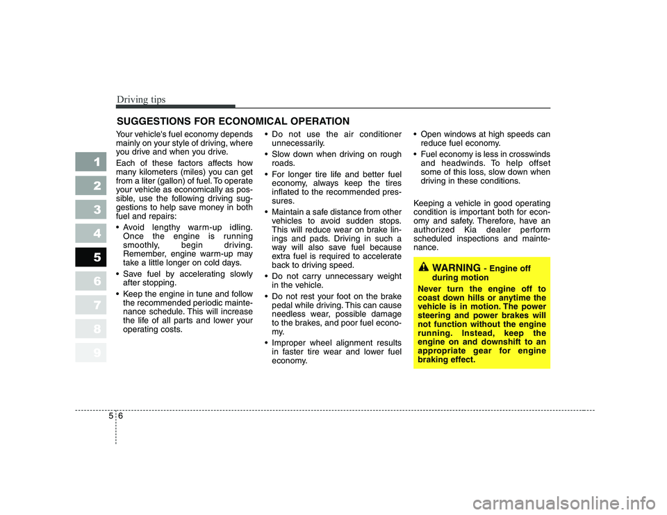KIA CERATO 2007 Owners Manual Driving tips
6
5
SUGGESTIONS FOR ECONOMICAL OPERATION
Your vehicles fuel economy depends
mainly on your style of driving, where
you drive and when you drive.
Each of these factors affects how
many KIA CERATO 2007 Owners Manual Driving tips
6
5
SUGGESTIONS FOR ECONOMICAL OPERATION
Your vehicles fuel economy depends
mainly on your style of driving, where
you drive and when you drive.
Each of these factors affects how
many