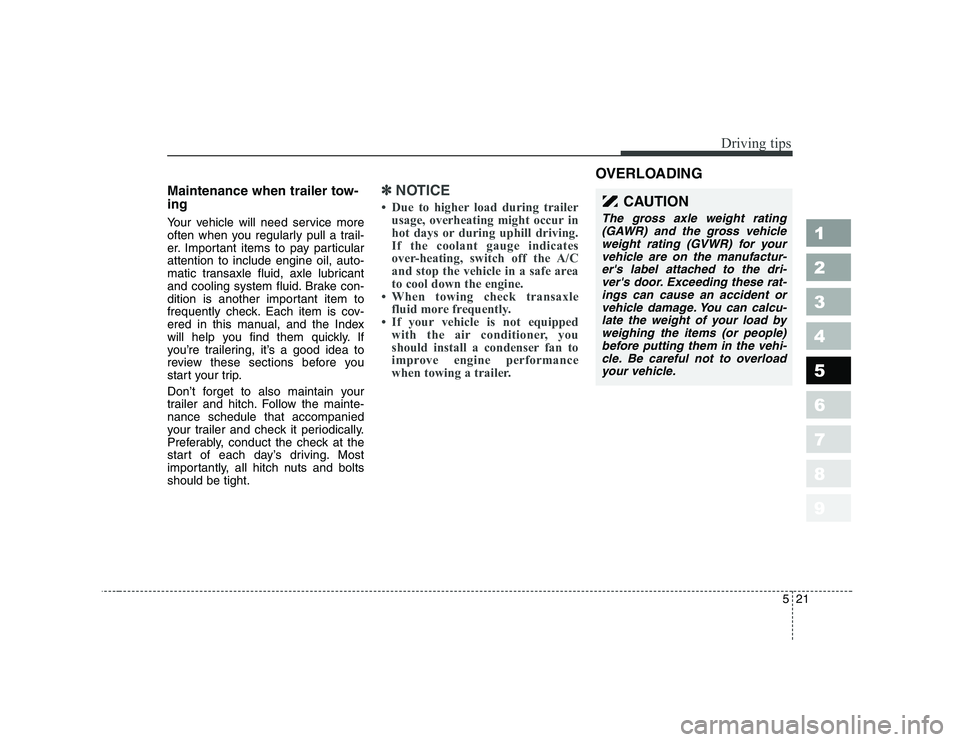 KIA CERATO 2007  Owners Manual 521
Driving tips
1 23456789
Maintenance when trailer tow- ing   
Your vehicle will need service more 
often when you regularly pull a trail-
er. Important items to pay particularattention to include e