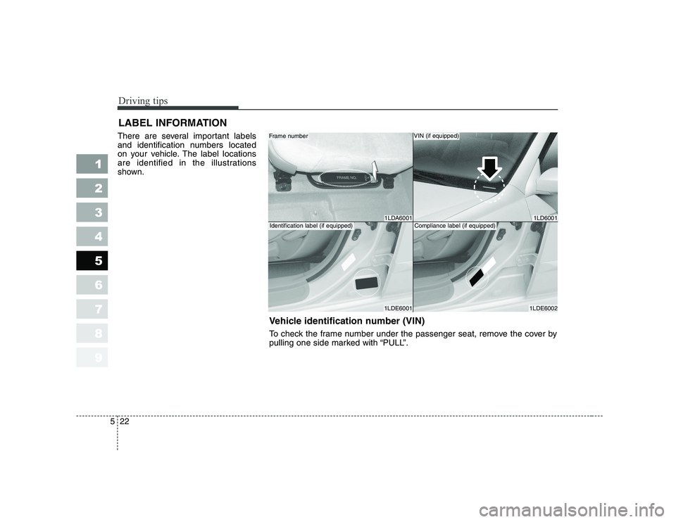 KIA CERATO 2007  Owners Manual Driving tips
22
5
1 23456789
LABEL INFORMATION   
There are several important labels 
and identification numbers located
on your vehicle. The label locations
are identified in the illustrations
shown.