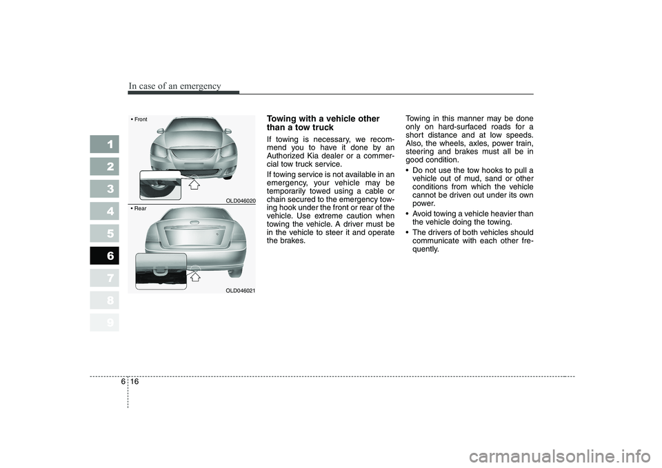 KIA CERATO 2007 Owners Manual In case of an emergency
16
6
1 23456789
Towing with a vehicle other
than a tow truck
If towing is necessary, we recom-
mend you to have it done by an
Authorized Kia dealer or a commer-
cial tow tr KIA CERATO 2007 Owners Manual In case of an emergency
16
6
1 23456789
Towing with a vehicle other
than a tow truck
If towing is necessary, we recom-
mend you to have it done by an
Authorized Kia dealer or a commer-
cial tow tr