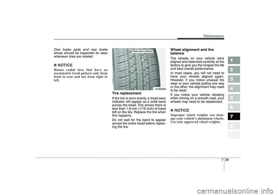 KIA CERATO 2007  Owners Manual 739
Maintenance
1 23456789
Disc brake pads and rear brakeshoes should be inspected for wear whenever tires are rotated.
✽✽ NOTICE
Rotate radial tires that have an 
asymmetric tread pattern only fr