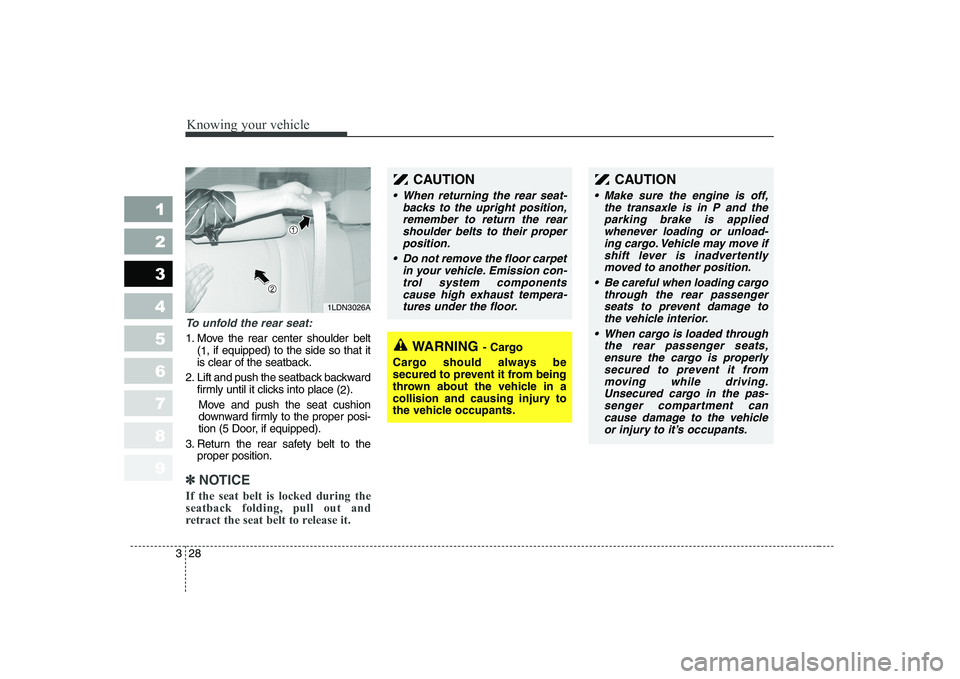 KIA CERATO 2007  Owners Manual Knowing your vehicle
28
3
1 23456789
To unfold the rear seat:
1. Move the rear center shoulder belt
(1 , if equipped) to the side so that it
is clear of the seatback.
2. Lift and push the seatback bac