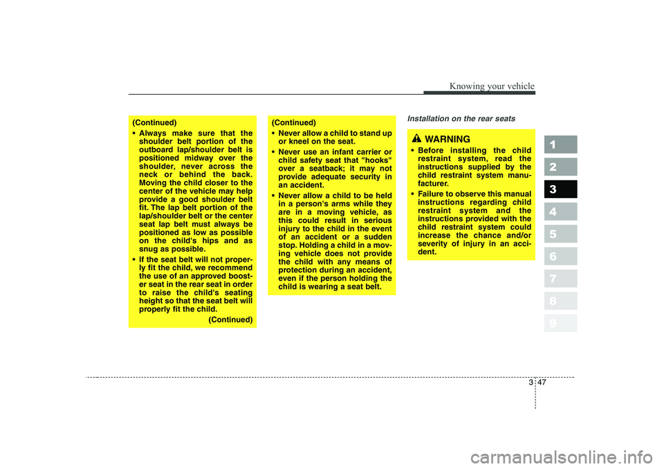 KIA CERATO 2007 Owners Manual 347
1 23456789
Knowing your vehicle
Installation on the rear seats(Continued)
Always make sure that theshoulder belt portion of the
outboard lap/shoulder belt is
positioned midway over the
shoulder KIA CERATO 2007 Owners Manual 347
1 23456789
Knowing your vehicle
Installation on the rear seats(Continued)
Always make sure that theshoulder belt portion of the
outboard lap/shoulder belt is
positioned midway over the
shoulder