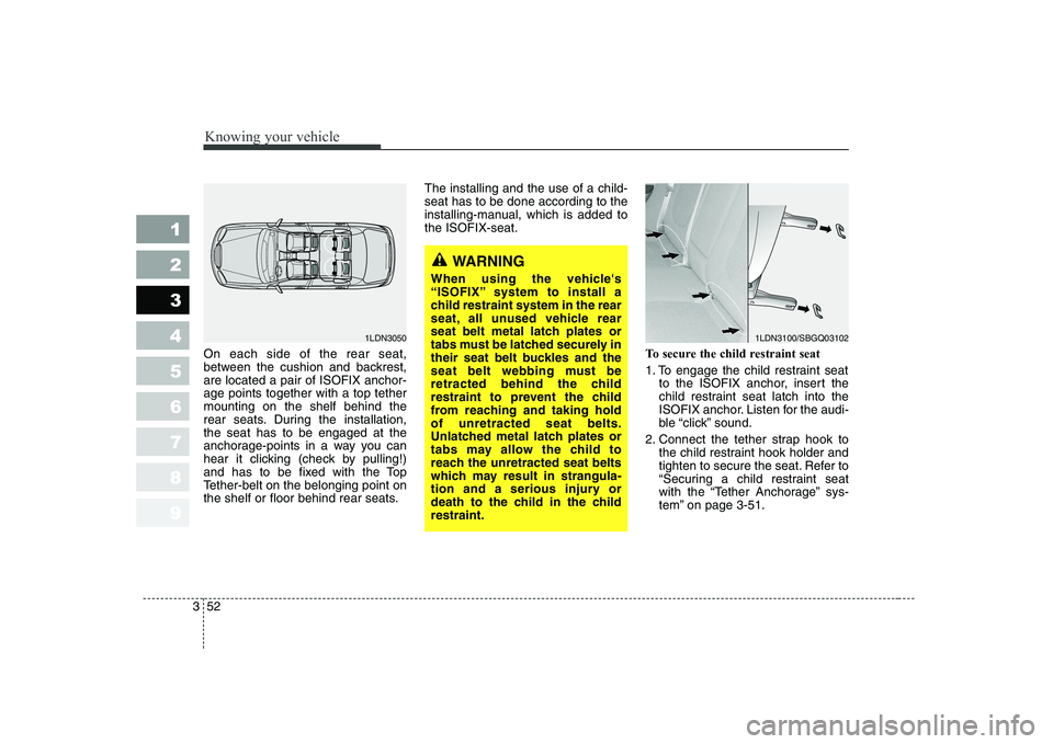 KIA CERATO 2007 Owners Manual Knowing your vehicle
52
3
1 23456789
On each side of the rear seat,
between the cushion and backrest,are located a pair of ISOFIX anchor-age points together with a top tethermounting on the shelf beh KIA CERATO 2007 Owners Manual Knowing your vehicle
52
3
1 23456789
On each side of the rear seat,
between the cushion and backrest,are located a pair of ISOFIX anchor-age points together with a top tethermounting on the shelf beh