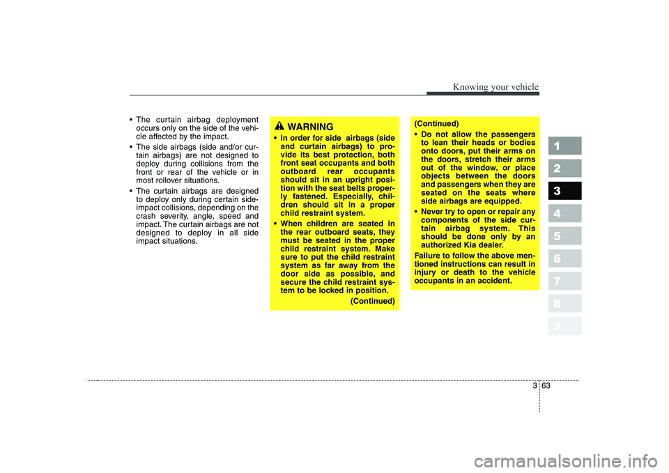 KIA CERATO 2007 Owners Manual 363
1 23456789
Knowing your vehicle
The curtain airbag deploymentoccurs only on the side of the vehi-
cle affected by the impact.
The side airbags (side and/or cur- tain airbags) are not designed t KIA CERATO 2007 Owners Manual 363
1 23456789
Knowing your vehicle
The curtain airbag deploymentoccurs only on the side of the vehi-
cle affected by the impact.
The side airbags (side and/or cur- tain airbags) are not designed t