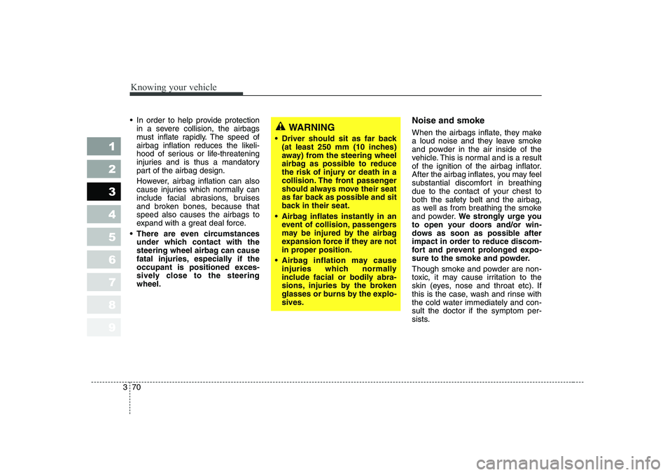 KIA CERATO 2007 Owners Manual Knowing your vehicle
70
3
1 23456789
In order to help provide protection
in a severe collision, the airbags
must inflate rapidly. The speed ofairbag inflation reduces the likeli-
hood of serious or KIA CERATO 2007 Owners Manual Knowing your vehicle
70
3
1 23456789
In order to help provide protection
in a severe collision, the airbags
must inflate rapidly. The speed ofairbag inflation reduces the likeli-
hood of serious or