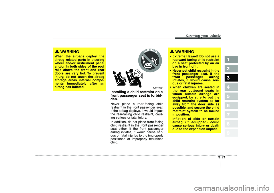 KIA CERATO 2007 Owners Manual 371
1 23456789
Knowing your vehicle
Installing a child restraint on a
front passenger seat is forbid-den.
Never place a rear-facing child
restraint in the front passenger seat.
If the airbag deploy KIA CERATO 2007 Owners Manual 371
1 23456789
Knowing your vehicle
Installing a child restraint on a
front passenger seat is forbid-den.
Never place a rear-facing child
restraint in the front passenger seat.
If the airbag deploy