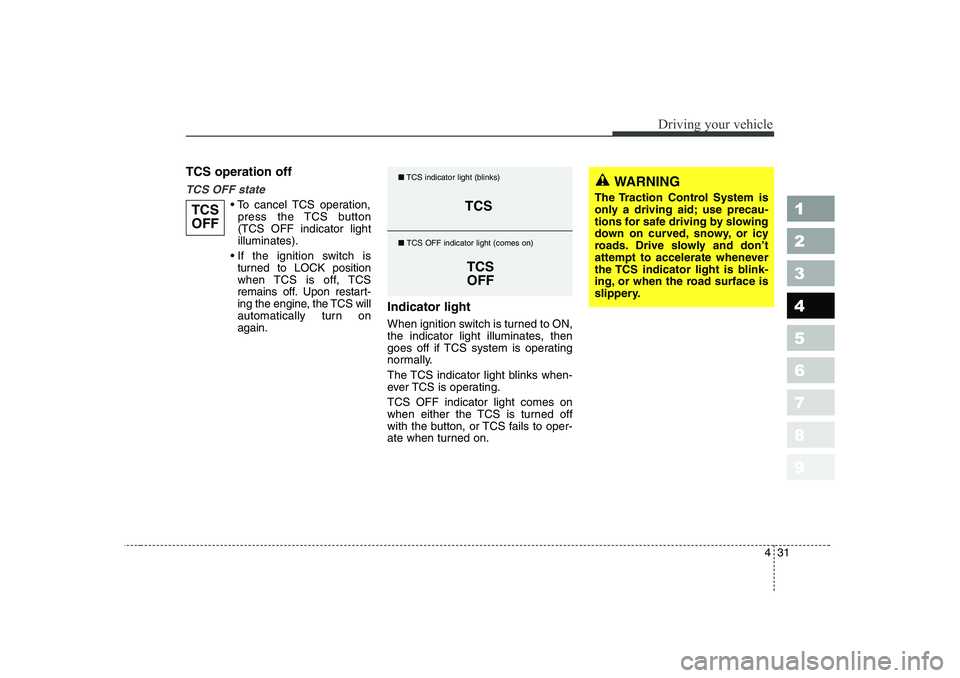 KIA CERATO 2006 Owners Manual 431
1 23456789
Driving your vehicle
TCS operation off
TCS OFF state
To cancel TCS operation,
press the TCS button (TCS OFF indicator lightilluminates).
If the ignition switch is
turned to LOCK po KIA CERATO 2006 Owners Manual 431
1 23456789
Driving your vehicle
TCS operation off
TCS OFF state
To cancel TCS operation,
press the TCS button (TCS OFF indicator lightilluminates).
If the ignition switch is
turned to LOCK po