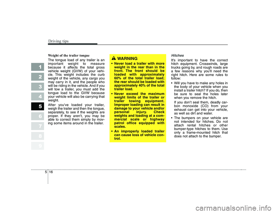KIA CERATO 2006 Owners Manual Driving tips
16
5
1 23456789
Weight of the trailer tongue
The tongue load of any trailer is an
important weight to measure
because it affects the total gross
vehicle weight (GVW) of your vehi-
cle. KIA CERATO 2006 Owners Manual Driving tips
16
5
1 23456789
Weight of the trailer tongue
The tongue load of any trailer is an
important weight to measure
because it affects the total gross
vehicle weight (GVW) of your vehi-
cle.