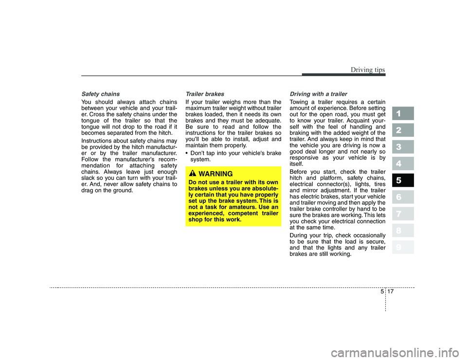 KIA CERATO 2006 Owners Manual 517
Driving tips
1 23456789
Safety chains
You should always attach chains
between your vehicle and your trail-
er. Cross the safety chains under the
tongue of the trailer so that thetongue will not KIA CERATO 2006 Owners Manual 517
Driving tips
1 23456789
Safety chains
You should always attach chains
between your vehicle and your trail-
er. Cross the safety chains under the
tongue of the trailer so that thetongue will not