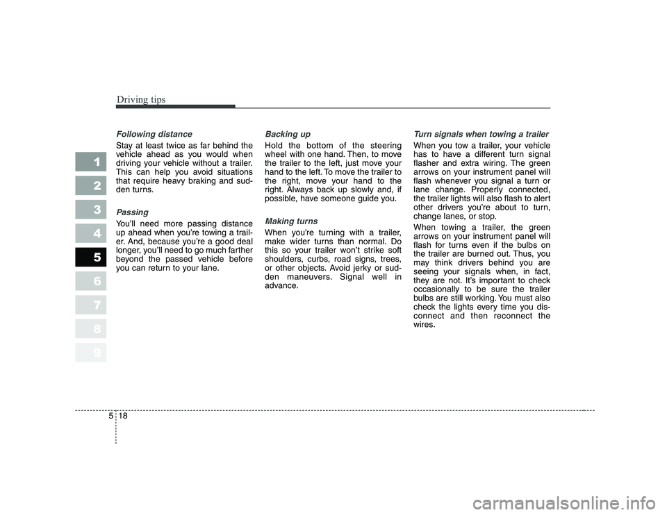 KIA CERATO 2006 Owners Manual Driving tips
18
5
1 23456789
Following distance
Stay at least twice as far behind the
vehicle ahead as you would when
driving your vehicle without a trailer.
This can help you avoid situations
that KIA CERATO 2006 Owners Manual Driving tips
18
5
1 23456789
Following distance
Stay at least twice as far behind the
vehicle ahead as you would when
driving your vehicle without a trailer.
This can help you avoid situations
that
