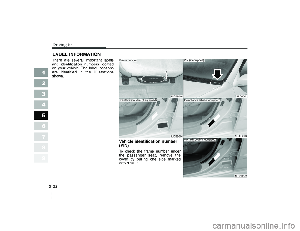 KIA CERATO 2006  Owners Manual Driving tips
22
5
1 23456789
LABEL INFORMATION   
There are several important labels 
and identification numbers located
on your vehicle. The label locations
are identified in the illustrations
shown.