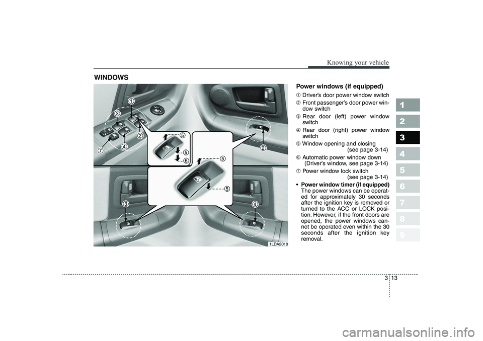 KIA CERATO 2006  Owners Manual 313
1 23456789
Knowing your vehicle
Power windows (if equipped) ➀Driver’s door power window switch
➁ Front passenger’s door power win- 
dow switch
➂ Rear door (left) power window
switch
➃ 