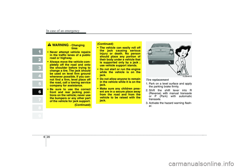 KIA CERATO 2006 Owners Manual In case of an emergency
20
6
1 23456789
Tire replacement
1. Park on a level surface and apply
the parking brake firmly.
2. Shift the shift lever into R (Reverse) with manual transaxle
or P (Park) wi KIA CERATO 2006 Owners Manual In case of an emergency
20
6
1 23456789
Tire replacement
1. Park on a level surface and apply
the parking brake firmly.
2. Shift the shift lever into R (Reverse) with manual transaxle
or P (Park) wi